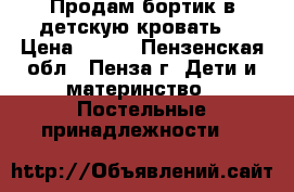 Продам бортик в детскую кровать. › Цена ­ 400 - Пензенская обл., Пенза г. Дети и материнство » Постельные принадлежности   